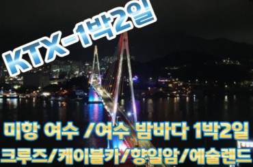[KTX] 미항여수 ( 크루즈/ 케이블카 /향일암 / 예술랜드)★여수 밤바다 여행 1박2일 -4명부터