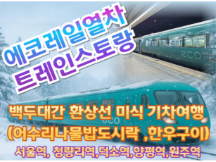 [트레인스토랑] [특별열차-에코레일 열차]  백두대간 환상선 미식 기차여행 (당일)  [12월 21일(일),25일(목)27일(토) 28일(일)] [서울역,청량리역,덕소역,양평역,원주역]