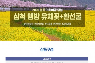 [수도권,충청권,경상권] [동해해변열차] 삼척 맹방 유채꽃 / 환선굴 (당일) [청량리역,대전역,부전역,태화강역,북울산역,포항역,경주역,동대구역]
